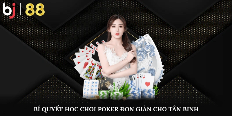 Bí quyết học chơi Poker đơn giản cho tân binh