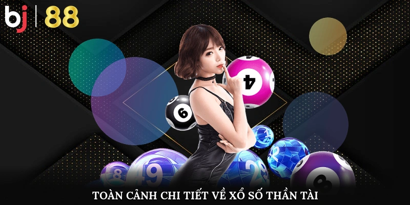 Toàn cảnh chi tiết về xổ số Thần Tài